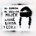 “Ni sumisa, ni devota, mujer libre, linda y loka”, grafiti en San Cristóbal de Las Casas © SIPAZ